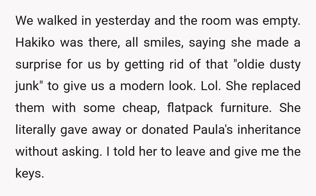 We walked in yesterday and the room was empty. Hakiko was there, all smiles, saying she made a surprise for us by getting rid of that "oldie dusty junk" to...