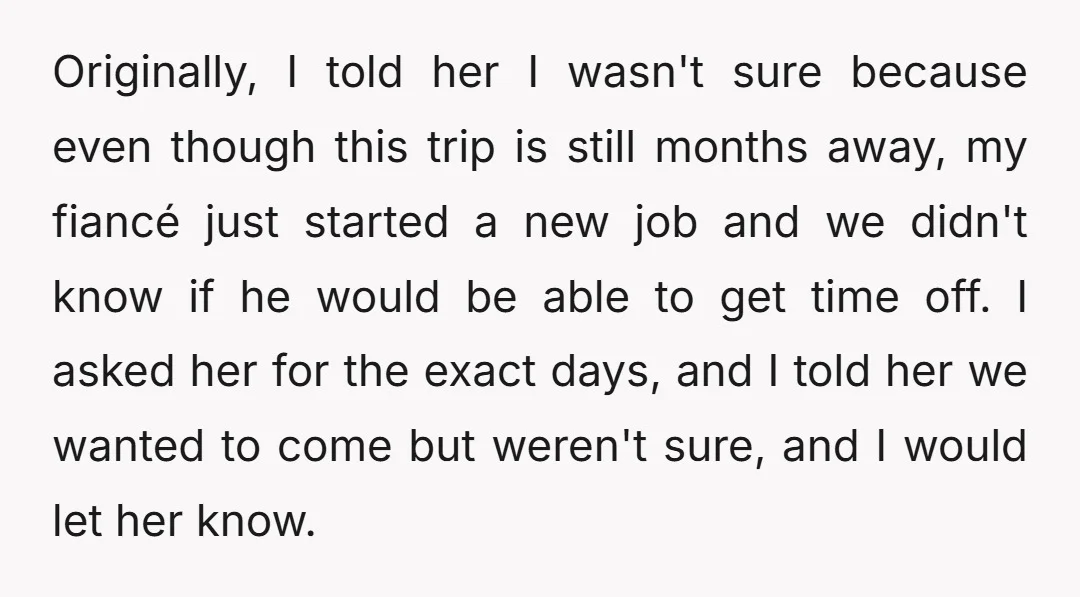 Originally, I told her I wasn't sure because even though this trip is still months away, my fiancé just started a new job and we didn't know if he would...