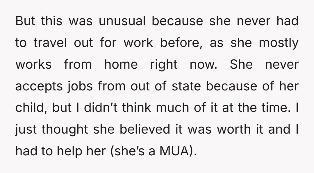 But this was unusual because she never had to travel out for work before, as she mostly works from home right now. She never accepts jobs from out of state...