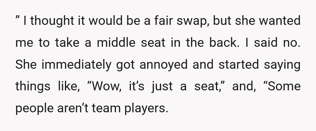 ” I thought it would be a fair swap, but she wanted me to take a middle seat in the back. I said no. She immediately got annoyed and started...