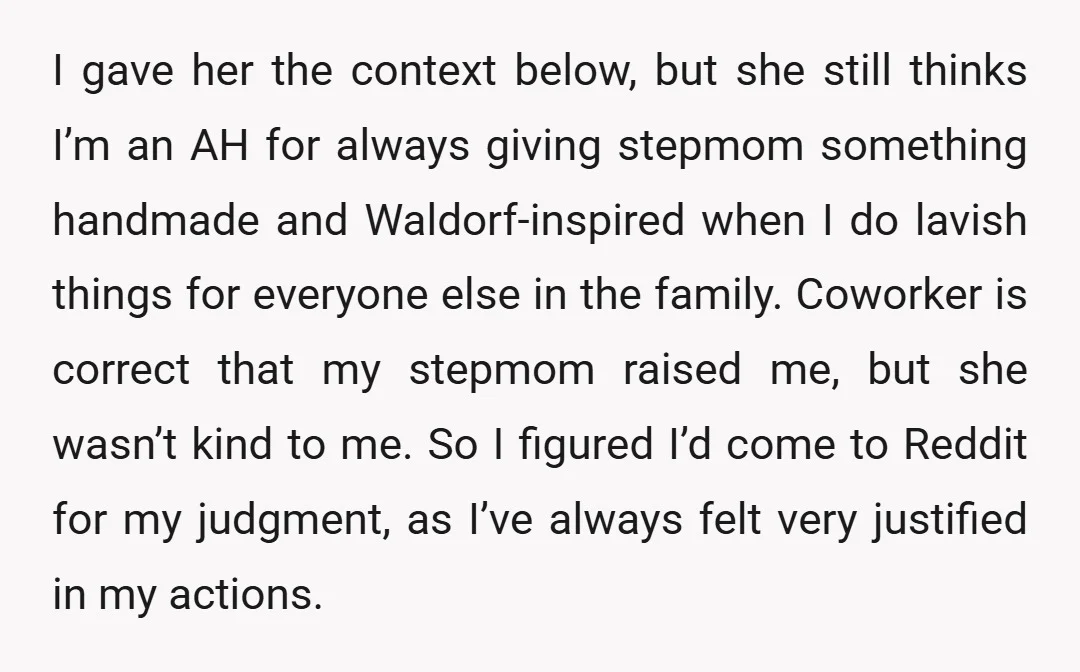 I gave her the context below, but she still thinks I’m an AH for always giving stepmom something handmade and Waldorf-inspired when I do lavish things for everyone else in...