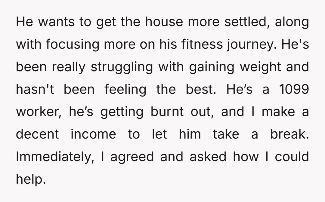 He wants to get the house more settled, along with focusing more on his fitness journey. He's been really struggling with gaining weight and hasn't been feeling the best. He’s...