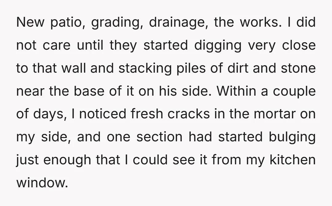New patio, grading, drainage, the works. I did not care until they started digging very close to that wall and stacking piles of dirt and stone near the base of...