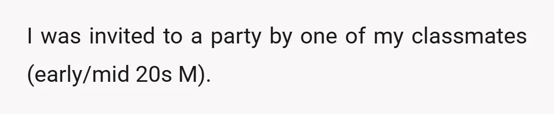 I was invited to a party by one of my classmates (early/mid 20s M).