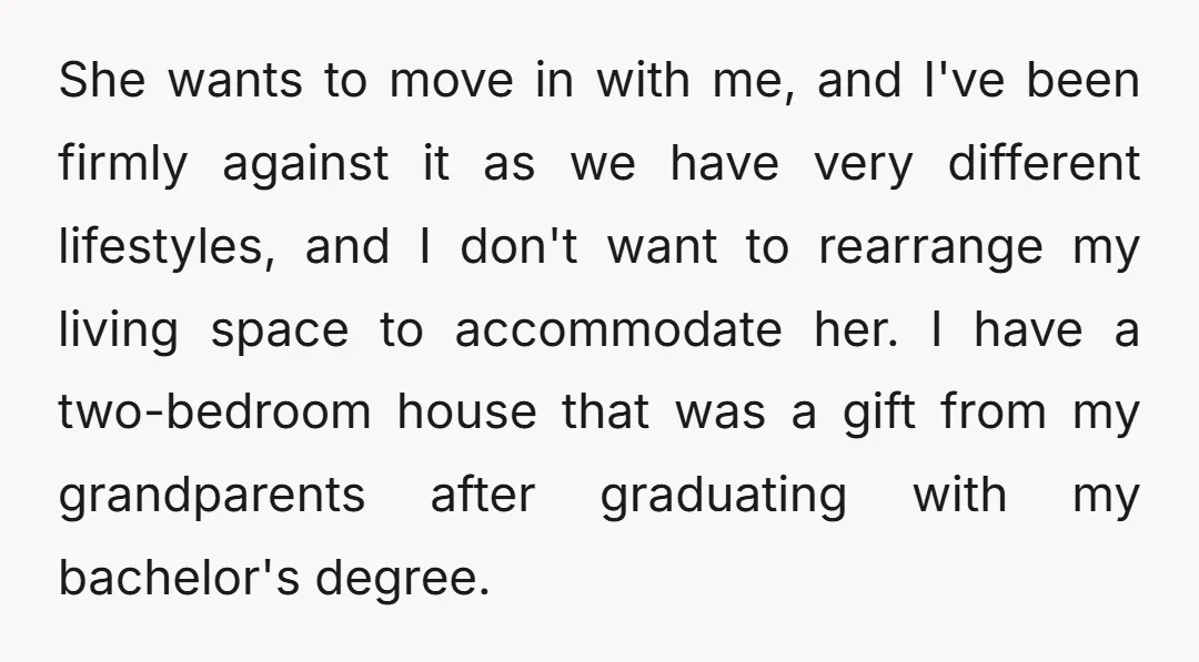 She wants to move in with me, and I've been firmly against it as we have very different lifestyles, and I don't want to rearrange my living space to accommodate...