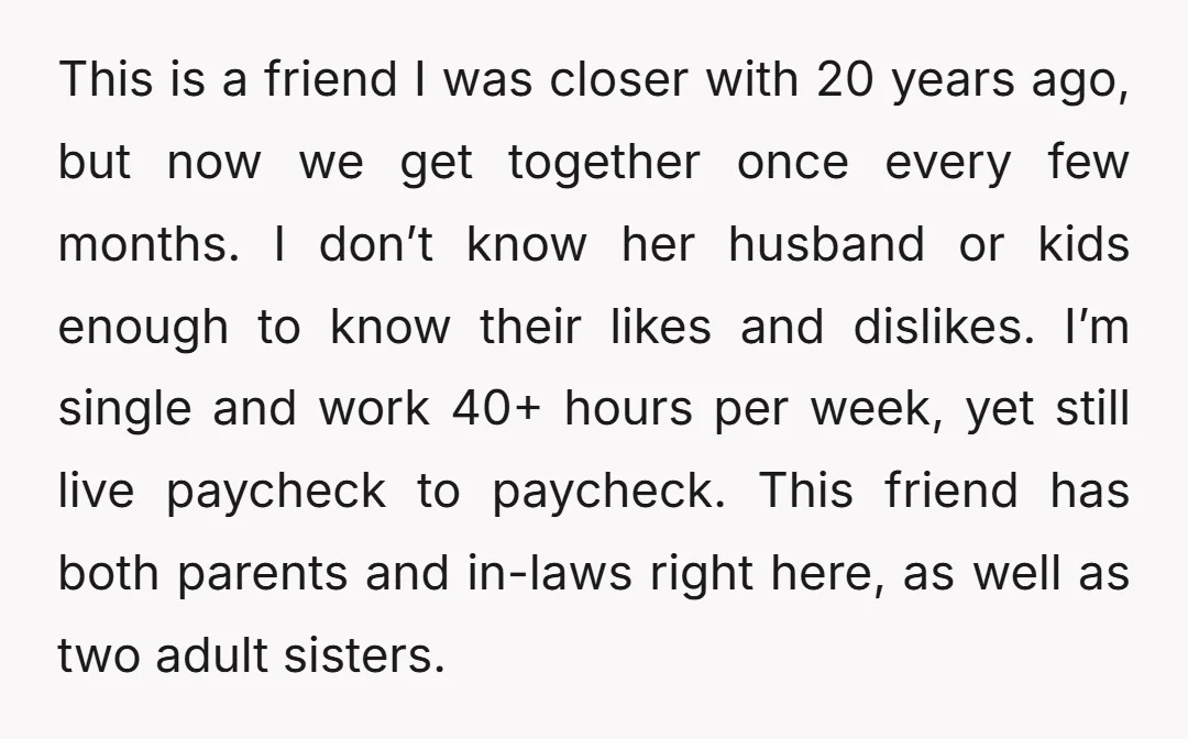 This is a friend I was closer with 20 years ago, but now we get together once every few months. I don’t know her husband or kids enough to know...