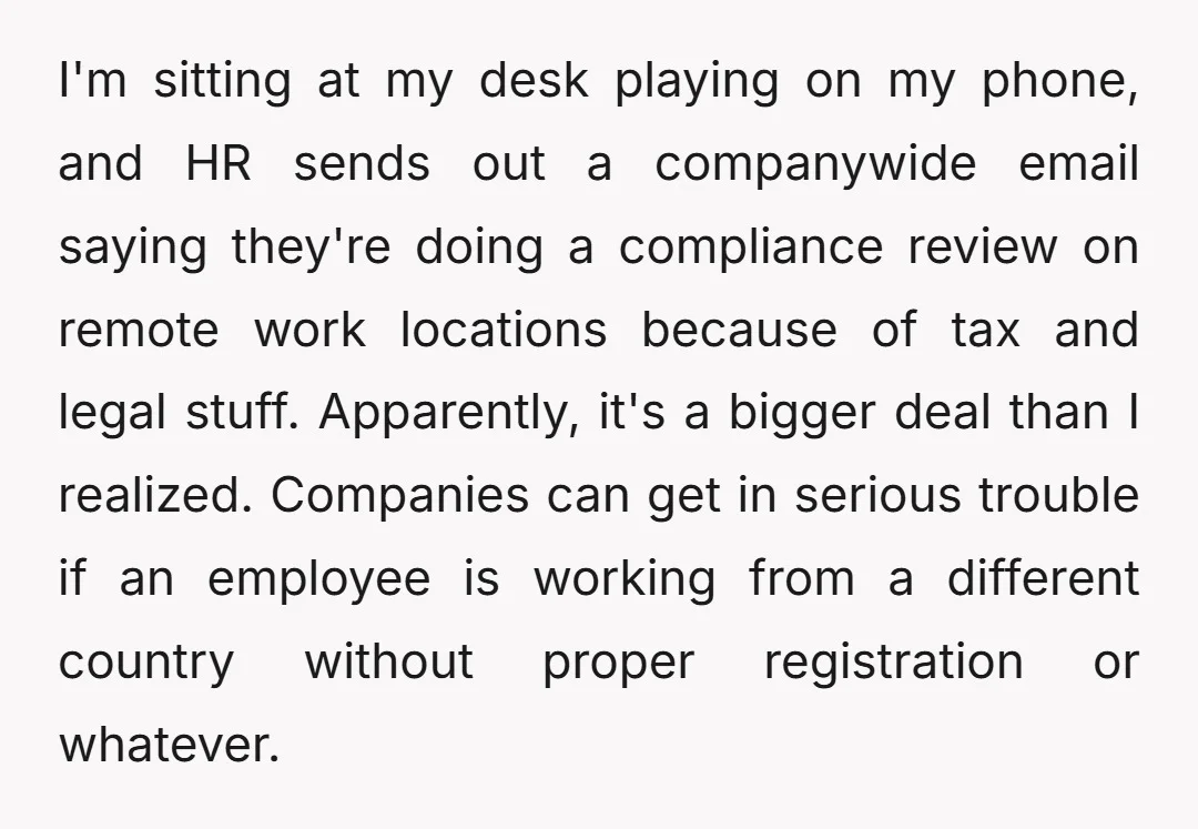 I'm sitting at my desk playing on my phone, and HR sends out a companywide email saying they're doing a compliance review on remote work locations because of tax and...