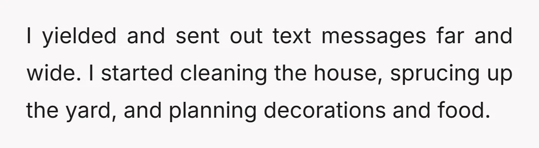 I yielded and sent out text messages far and wide. I started cleaning the house, sprucing up the yard, and planning decorations and food.