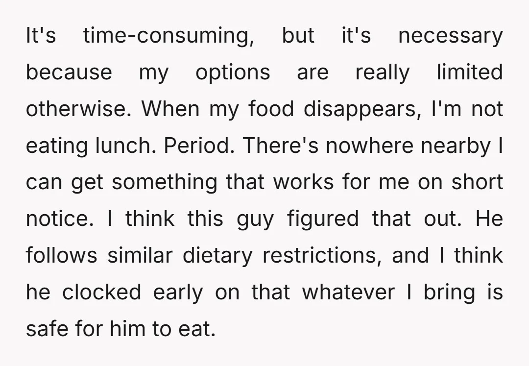 It's time-consuming, but it's necessary because my options are really limited otherwise. When my food disappears, I'm not eating lunch. Period. There's nowhere nearby I can get something that works...
