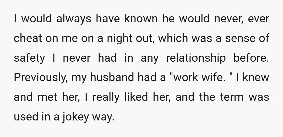 I would always have known he would never, ever cheat on me on a night out, which was a sense of safety I never had in any relationship before. Previously,...
