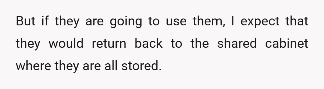 But if they are going to use them, I expect that they would return back to the shared cabinet where they are all stored.