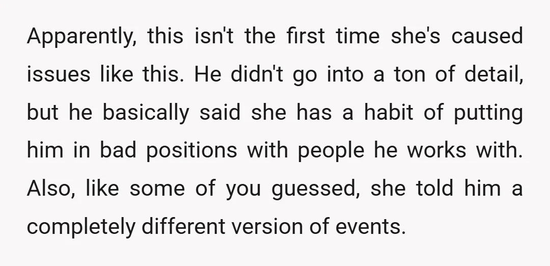 Apparently, this isn't the first time she's caused issues like this. He didn't go into a ton of detail, but he basically said she has a habit of putting him...