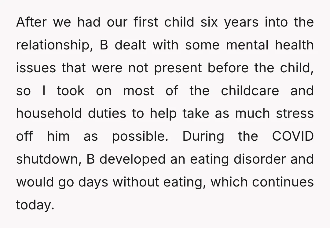 After we had our first child six years into the relationship, B dealt with some mental health issues that were not present before the child, so I took on most...