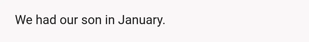 We had our son in January.