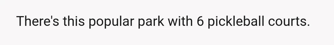 There's this popular park with 6 pickleball courts.