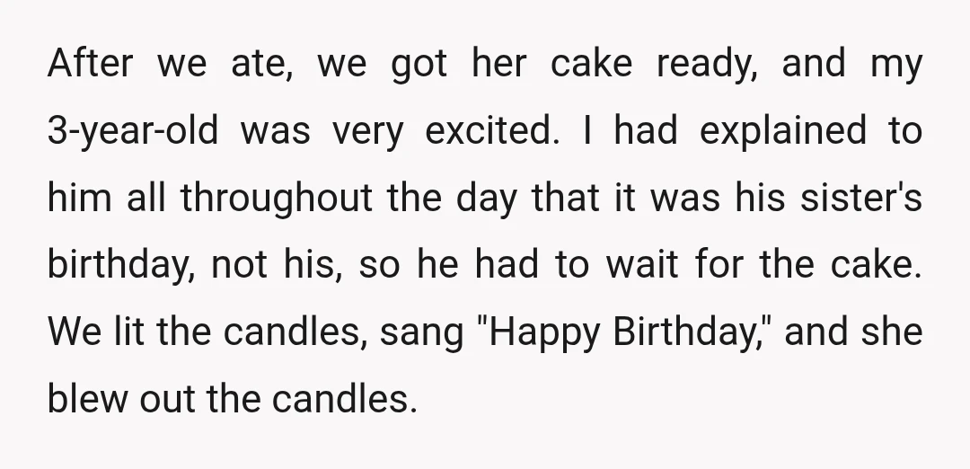 After we ate, we got her cake ready, and my 3-year-old was very excited. I had explained to him all throughout the day that it was his sister's birthday, not...