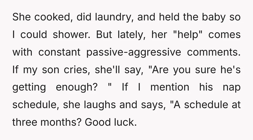 She cooked, did laundry, and held the baby so I could shower. But lately, her "help" comes with constant passive-aggressive comments. If my son cries, she'll say, "Are you sure...