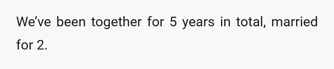 We’ve been together for 5 years in total, married for 2.