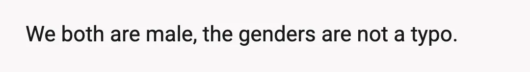 We both are male, the genders are not a typo.