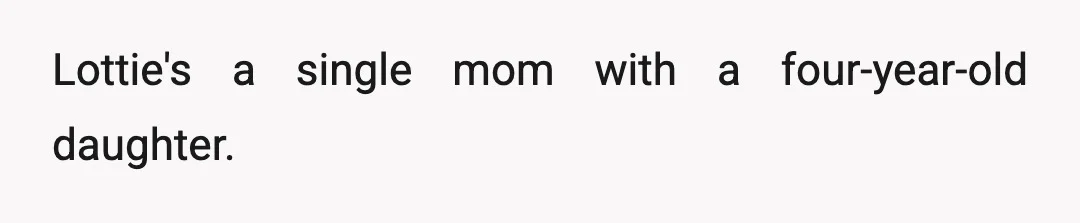 Lottie's a single mom with a four-year-old daughter.