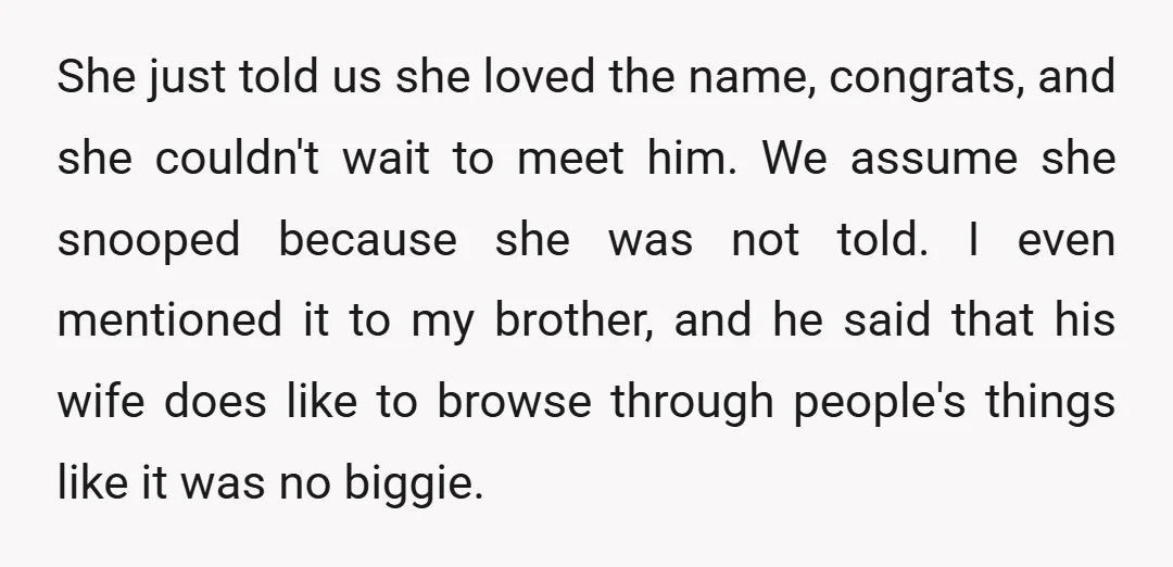 She just told us she loved the name, congrats, and she couldn't wait to meet him. We assume she snooped because she was not told. I even mentioned it to...