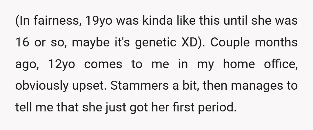 (In fairness, 19yo was kinda like this until she was 16 or so, maybe it's genetic XD). Couple months ago, 12yo comes to me in my home office, obviously upset....
