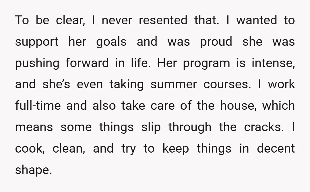 To be clear, I never resented that. I wanted to support her goals and was proud she was pushing forward in life. Her program is intense, and she’s even taking...