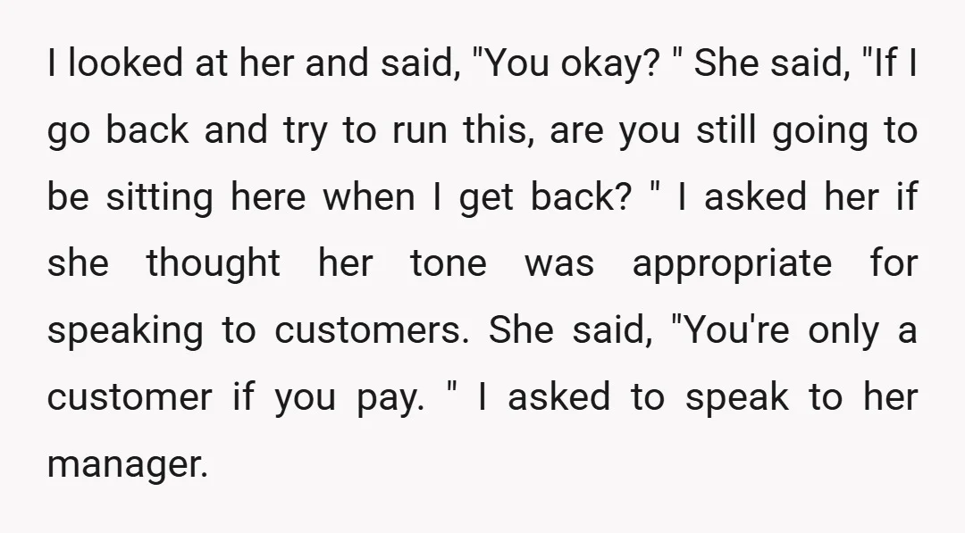 I looked at her and said, "You okay? " She said, "If I go back and try to run this, are you still going to be sitting here when I...