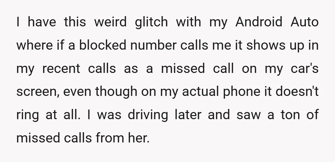 I have this weird glitch with my Android Auto where if a blocked number calls me it shows up in my recent calls as a missed call on my car's...