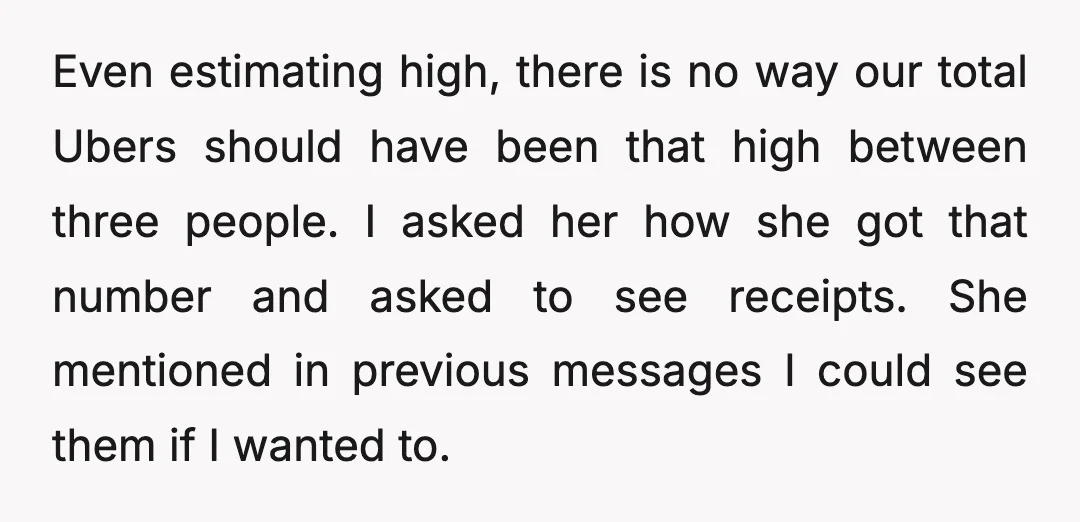 Even estimating high, there is no way our total Ubers should have been that high between three people. I asked her how she got that number and asked to see...