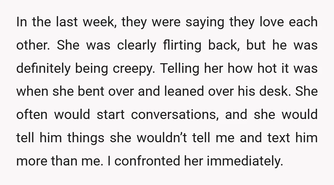 In the last week, they were saying they love each other. She was clearly flirting back, but he was definitely being creepy. Telling her how hot it was when she...
