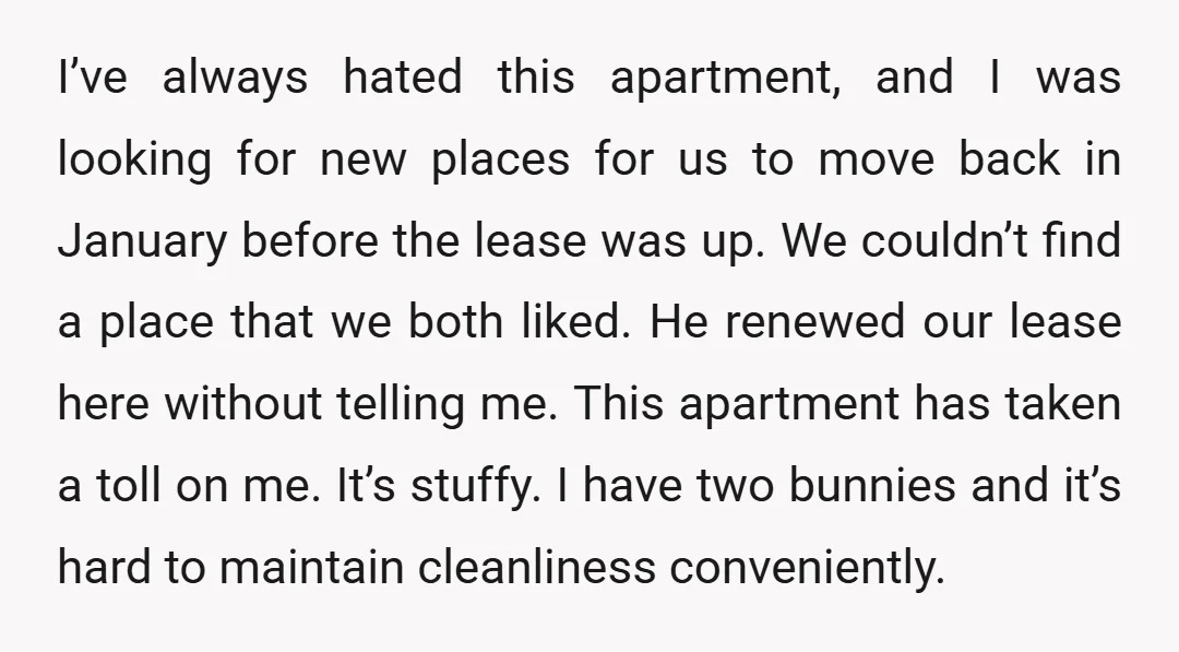 I’ve always hated this apartment, and I was looking for new places for us to move back in January before the lease was up. We couldn’t find a place that...