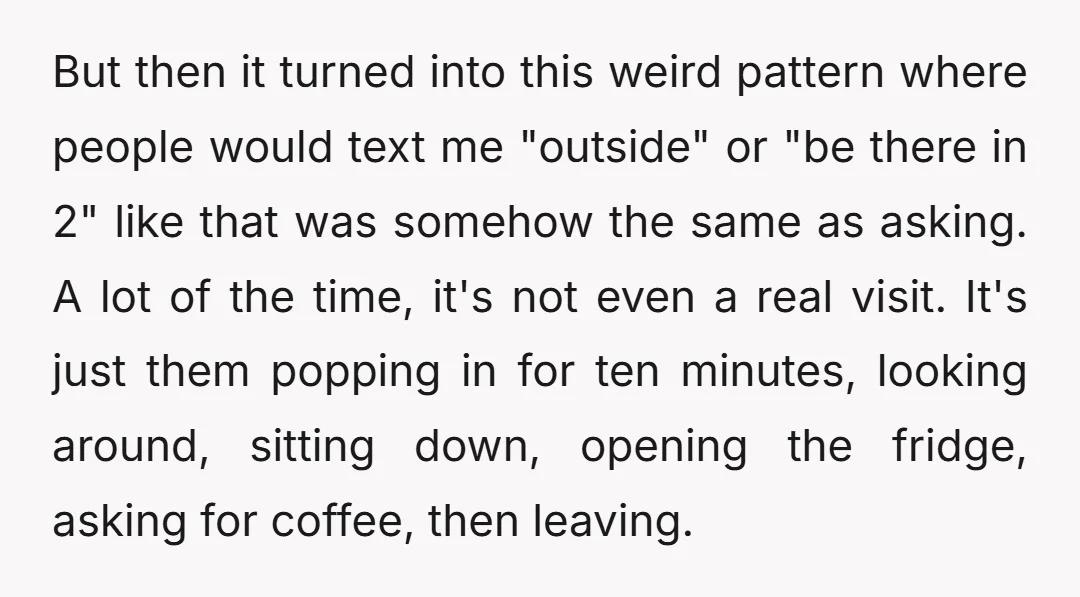 But then it turned into this weird pattern where people would text me "outside" or "be there in 2" like that was somehow the same as asking. A lot of...