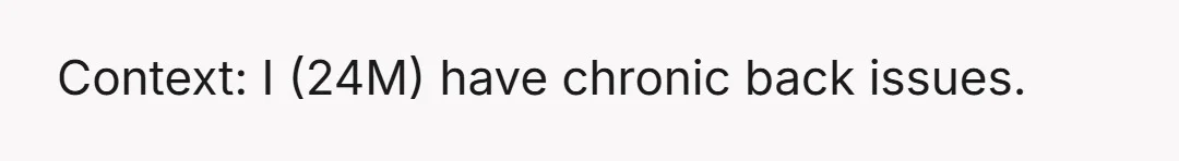 Context: I (24M) have chronic back issues.