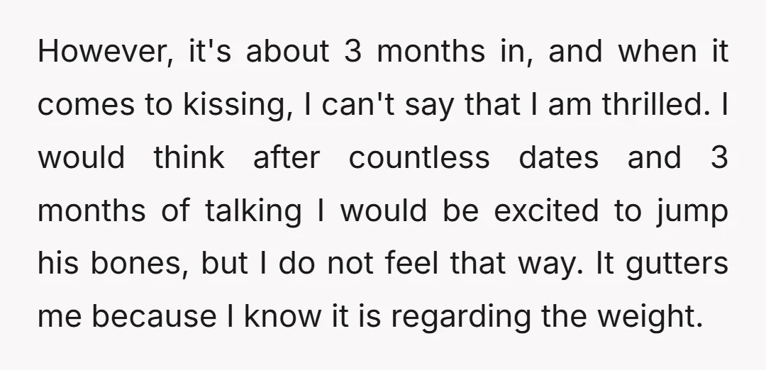 However, it's about 3 months in, and when it comes to kissing, I can't say that I am thrilled. I would think after countless dates and 3 months of talking...