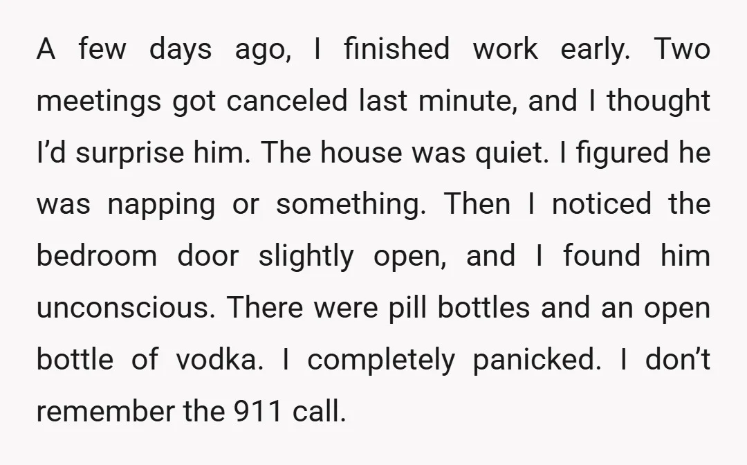 A few days ago, I finished work early. Two meetings got canceled last minute, and I thought I’d surprise him. The house was quiet. I figured he was napping or...