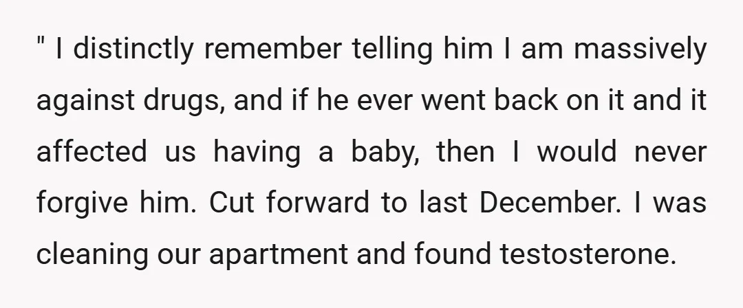 " I distinctly remember telling him I am massively against drugs, and if he ever went back on it and it affected us having a baby, then I would never...