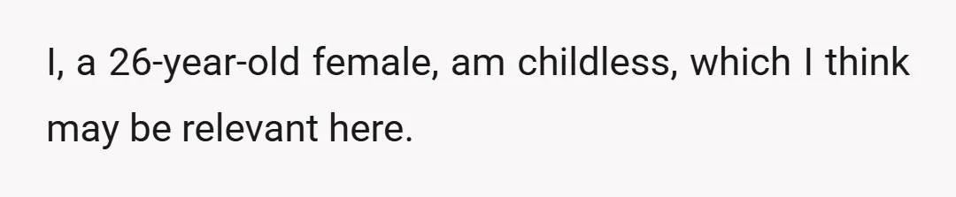 I, a 26-year-old female, am childless, which I think may be relevant here.