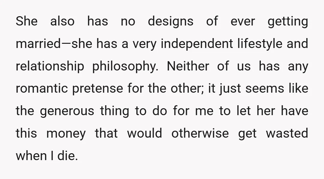 She also has no designs of ever getting married—she has a very independent lifestyle and relationship philosophy. Neither of us has any romantic pretense for the other; it just seems...