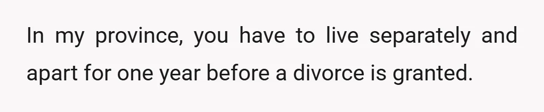 In my province, you have to live separately and apart for one year before a divorce is granted.