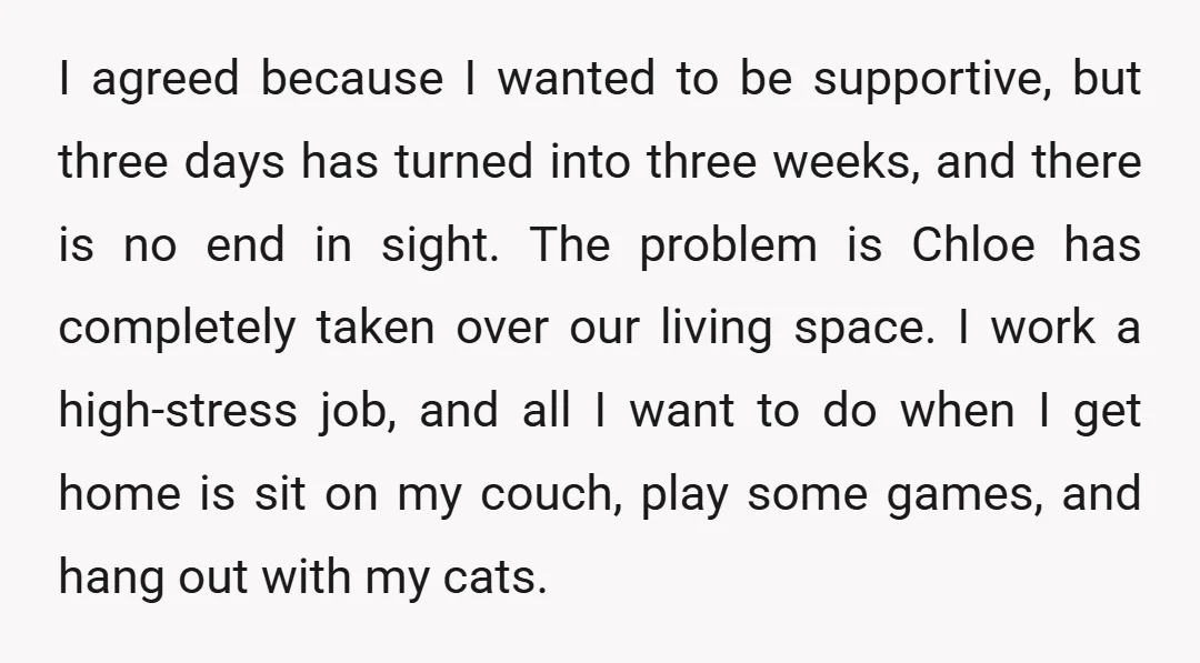 I agreed because I wanted to be supportive, but three days has turned into three weeks, and there is no end in sight. The problem is Chloe has completely taken...
