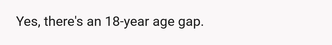 Yes, there's an 18-year age gap.