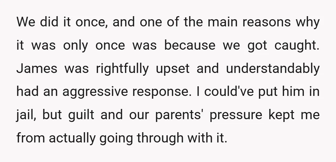 We did it once, and one of the main reasons why it was only once was because we got caught. James was rightfully upset and understandably had an aggressive response....