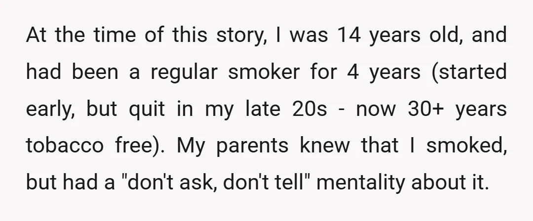 At the time of this story, I was 14 years old, and had been a regular smoker for 4 years (started early, but quit in my late 20s - now...