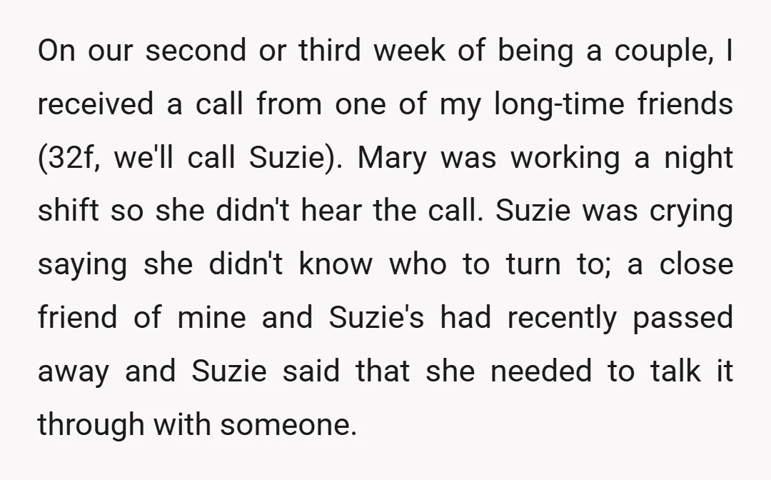On our second or third week of being a couple, I received a call from one of my long-time friends (32f, we'll call Suzie). Mary was working a night shift...