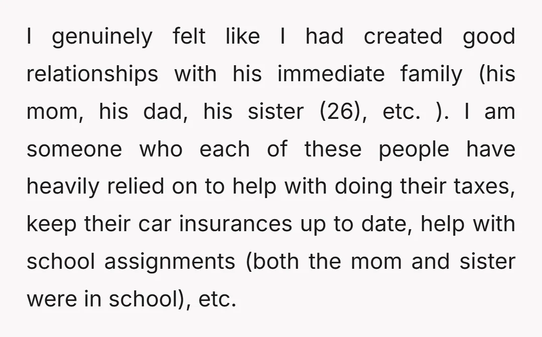 I genuinely felt like I had created good relationships with his immediate family (his mom, his dad, his sister (26), etc. ). I am someone who each of these people...