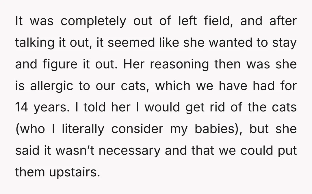 It was completely out of left field, and after talking it out, it seemed like she wanted to stay and figure it out. Her reasoning then was she is allergic...
