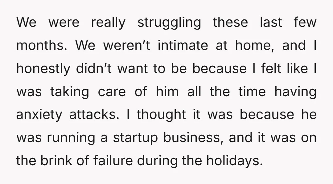 We were really struggling these last few months. We weren’t intimate at home, and I honestly didn’t want to be because I felt like I was taking care of him...