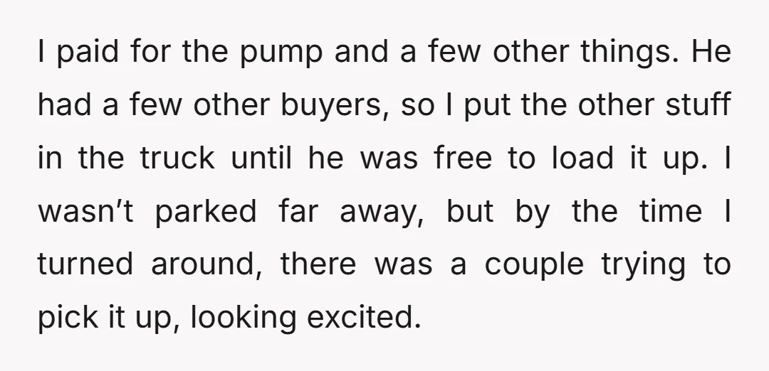 I paid for the pump and a few other things. He had a few other buyers, so I put the other stuff in the truck until he was free to...