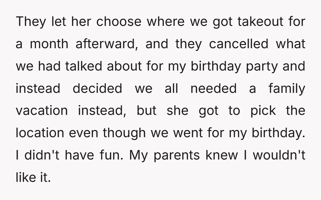 They let her choose where we got takeout for a month afterward, and they cancelled what we had talked about for my birthday party and instead decided we all needed...